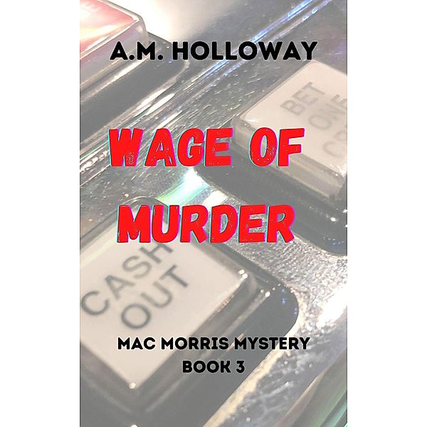 Wage of Murder (Mac Morris Mysteries, #3) / Mac Morris Mysteries, A. M. Holloway