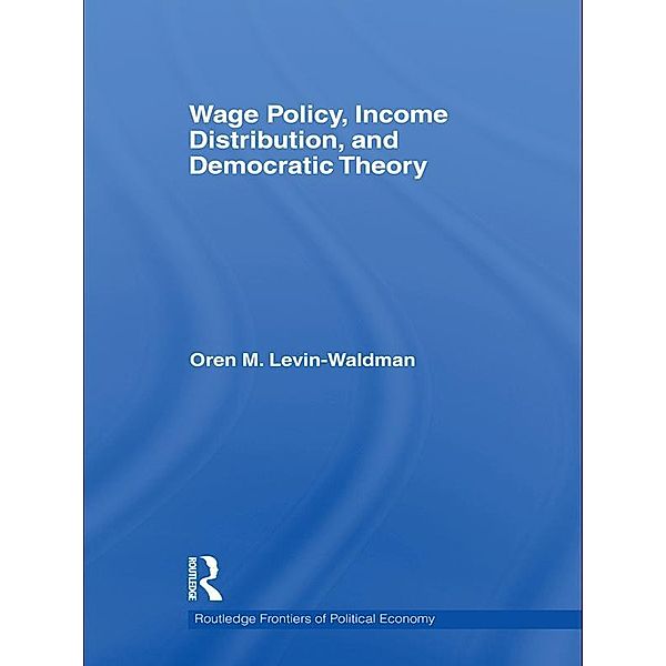 Wage Policy, Income Distribution, and Democratic Theory, Oren M Levin-Waldman