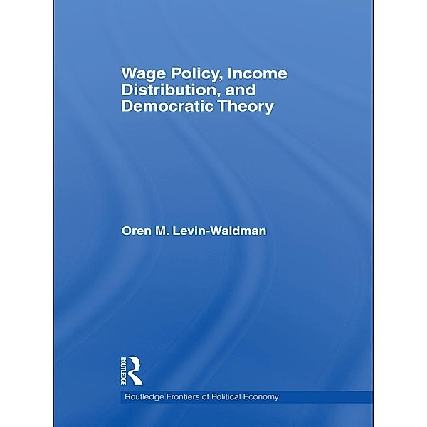 Wage Policy, Income Distribution, and Democratic Theory, Oren M Levin-Waldman