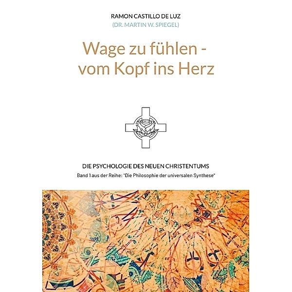 Wage zu fühlen - vom Kopf ins Herz, Ramon Castillo de Luz (Dr. Martin W. Spiegel)