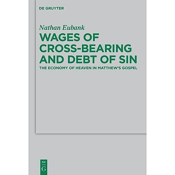 Wages of Cross-Bearing and Debt of Sin / Beihefte zur Zeitschrift für die neutestamentliche Wissenschaft Bd.196, Nathan Eubank