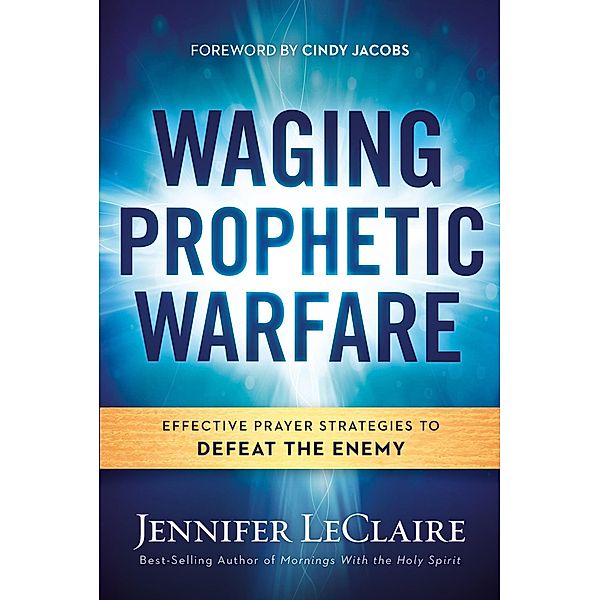 Waging Prophetic Warfare, Jennifer LeClaire