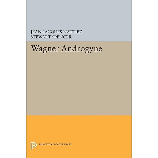 Wagner Androgyne / Princeton Legacy Library Bd.160, Jean-Jacques Nattiez