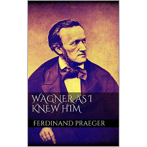 Wagner as I Knew Him, Ferdinand Praeger