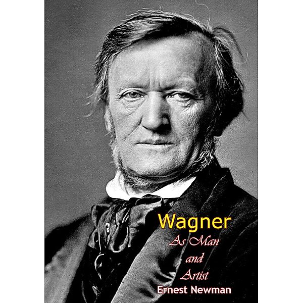 Wagner As Man and Artist, Ernest Newman