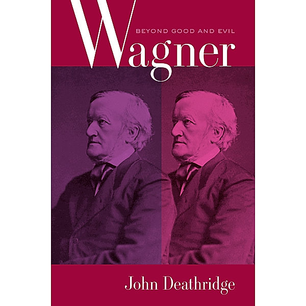Wagner Beyond Good and Evil, John Deathridge