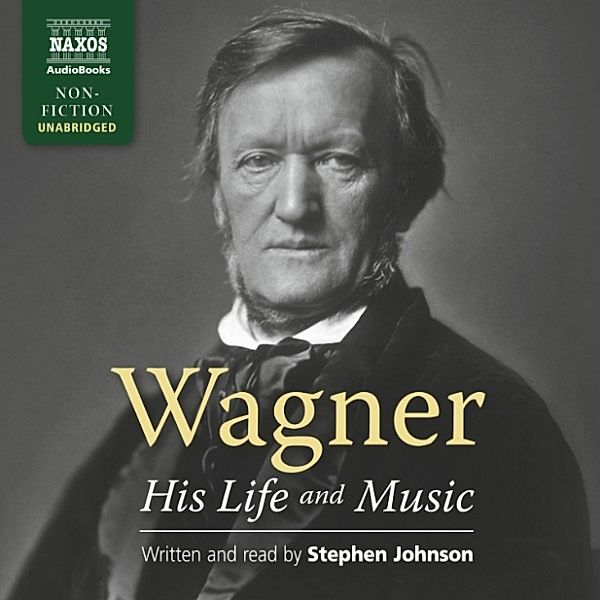Wagner - His Life and Music (Unabridged), Stephen Johnson