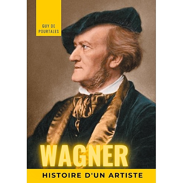 Wagner, histoire d'un artiste, Guy De Pourtalès