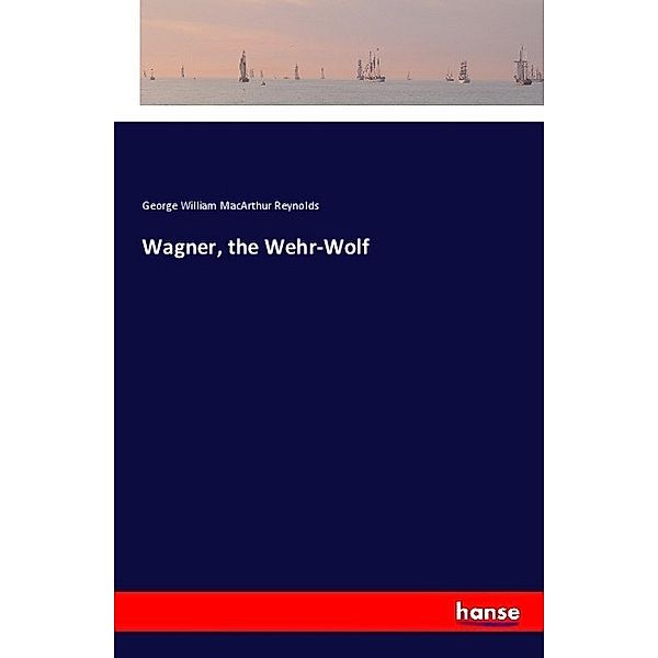 Wagner, the Wehr-Wolf, George William MacArthur Reynolds
