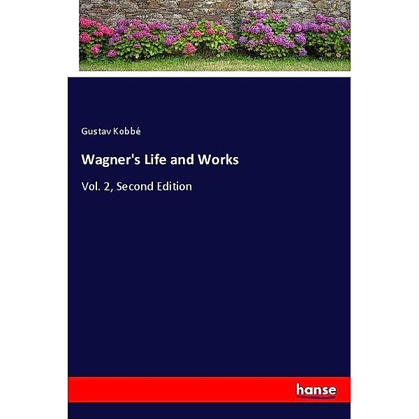 Wagner's Life and Works, Gustav Kobbé