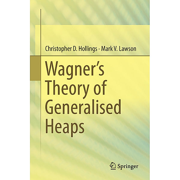 Wagner's Theory of Generalised Heaps, Christopher Hollings, Mark Lawson