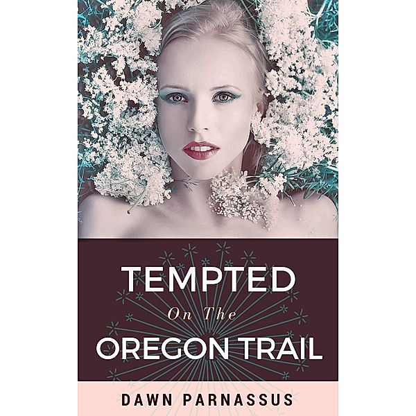 Wagon Train of Wickedness: Tempted On The Oregon Trail, Dawn Parnassus