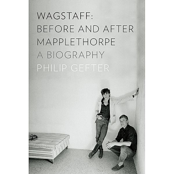 Wagstaff: Before and After Mapplethorpe: A Biography, Philip Gefter