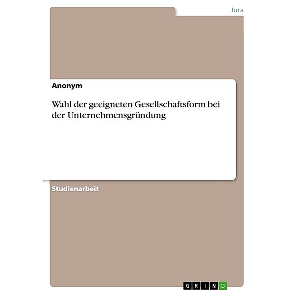 Wahl der geeigneten Gesellschaftsform bei derUnternehmensgründung