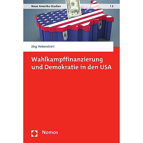 Wahlkampffinanzierung und Demokratie in den USA / Neue Amerika-Studien Bd.5, Jörg Hebenstreit
