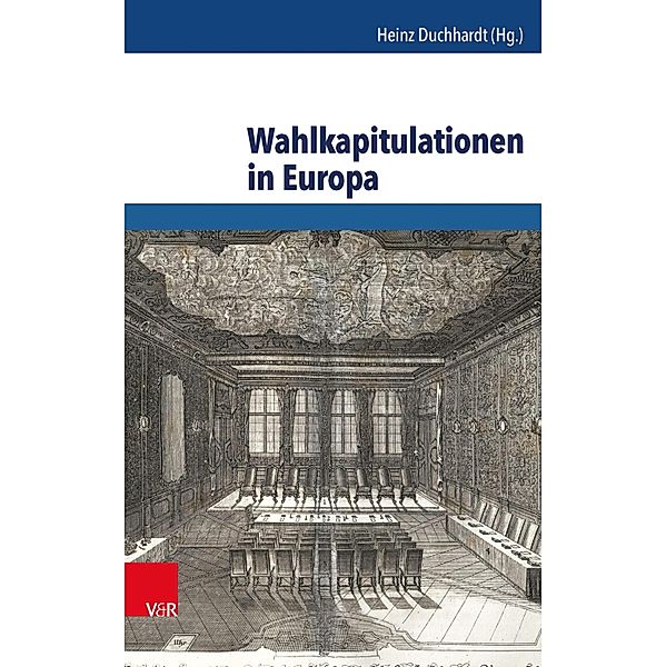 Wahlkapitulationen in Europa / Schriftenreihe der Historischen Kommission bei der Bayerischen Akademie der Wissenschaften, Heinz Duchhardt