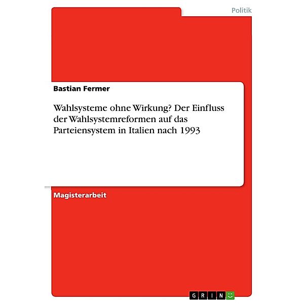 Wahlsysteme ohne Wirkung? Der Einfluss der Wahlsystemreformen auf das Parteiensystem in Italien nach 1993, Bastian Fermer