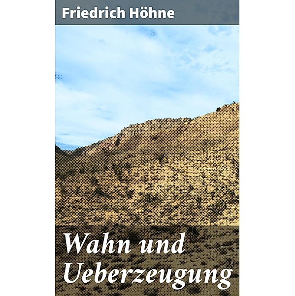 Wahn und Ueberzeugung, Friedrich Höhne