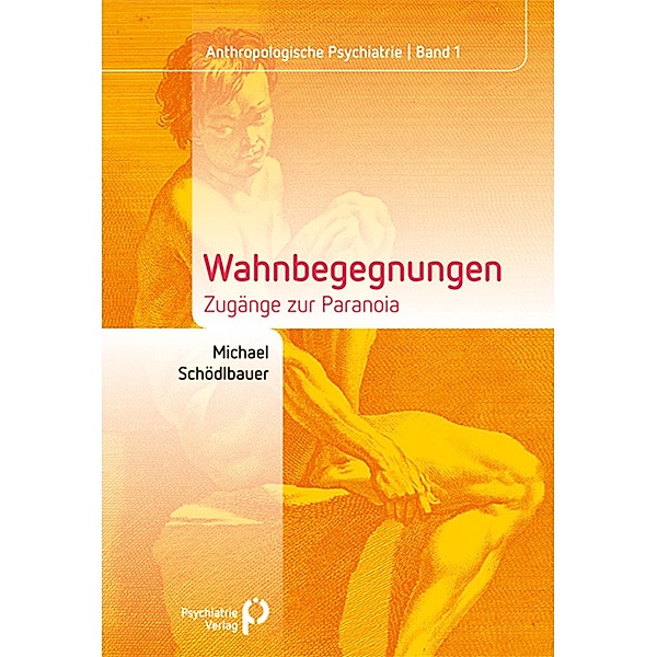 Wahnbegegnungen / Anthropologische Psychiatrie Bd.1, Michael Schödlbauer