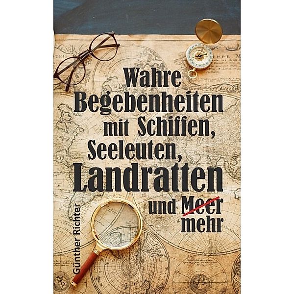 Wahre Begebenheiten bei Schiffen, Seeleuten, Landratten und Meer, Günther Richter