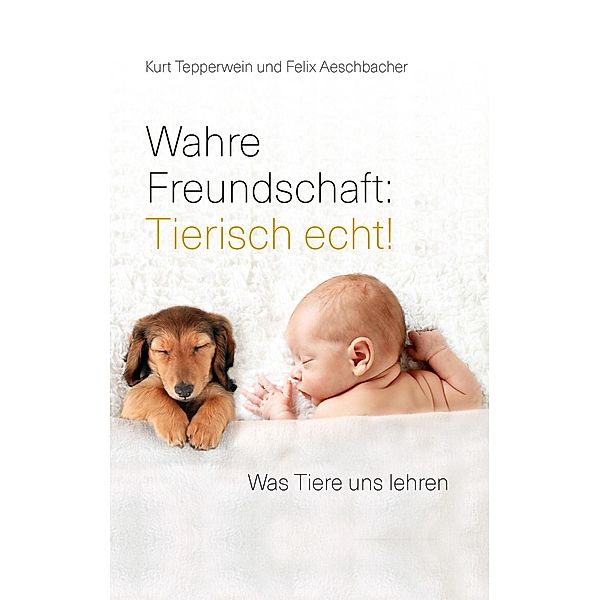 Wahre Freundschaft: Tierisch echt!, Kurt Tepperwein, Felix Aeschbacher