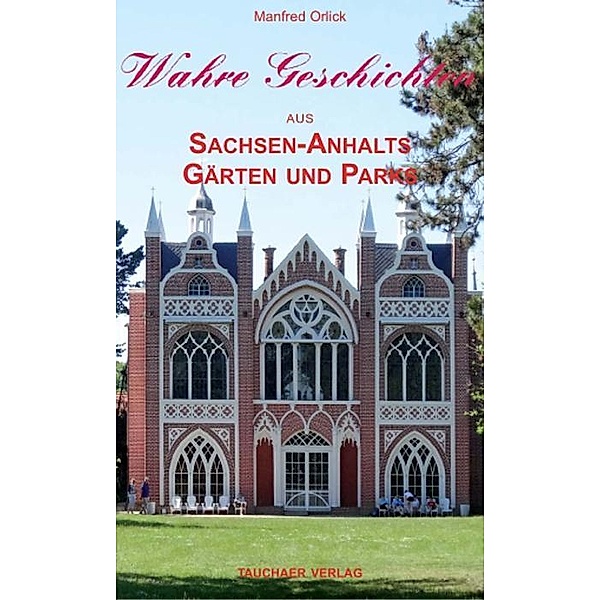 Wahre Geschichten aus Sachsen-Anhalts Gärten und Parks, Manfred Orlick