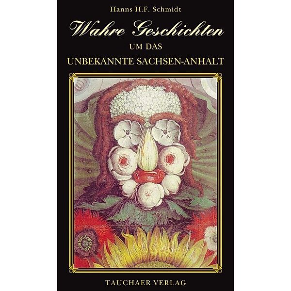 Wahre Geschichten um das unbekannte Sachsen-Anhalt, Hanns H. F. Schmidt