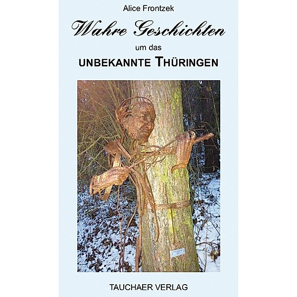 Wahre Geschichten um das unbekannte Thüringen, Alice Frontzeck