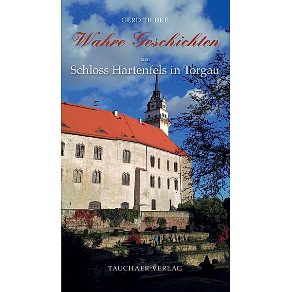 Wahre Geschichten um Schloss Hartenfels in Torgau, Gerd Tiedke