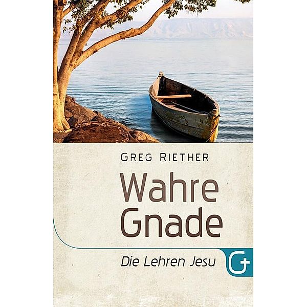 Wahre Gnade - Die Lehren Jesu, Greg Riether