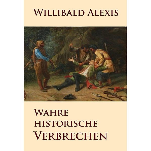 Wahre historische Verbrechen, Willibald Alexis