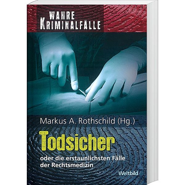 Wahre Kriminalfälle - Todsicher oder die erstaunlichsten Fälle der Rechtsmedizin, MARKUS A.ROTHSCHILD