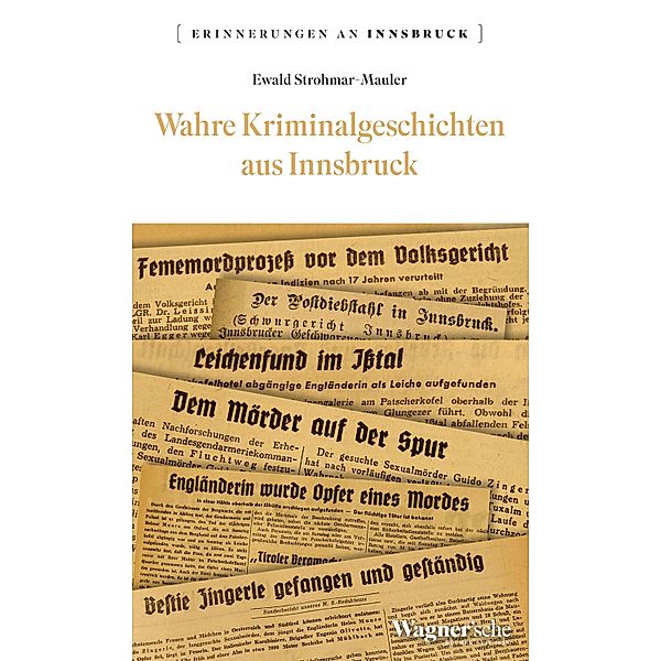 Wahre Kriminalgeschichten aus Innsbruck / Erinnerungen an Innsbruck Bd.4, Ewald Strohmar-Mauer