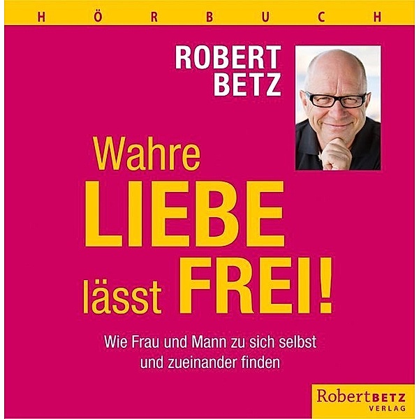 Wahre Liebe lässt frei!, 7 Audio-CDs,7 Audio-CD, Robert Betz