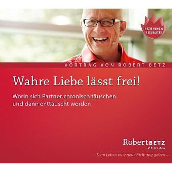 Wahre Liebe lässt frei!,Audio-CD, Robert Betz