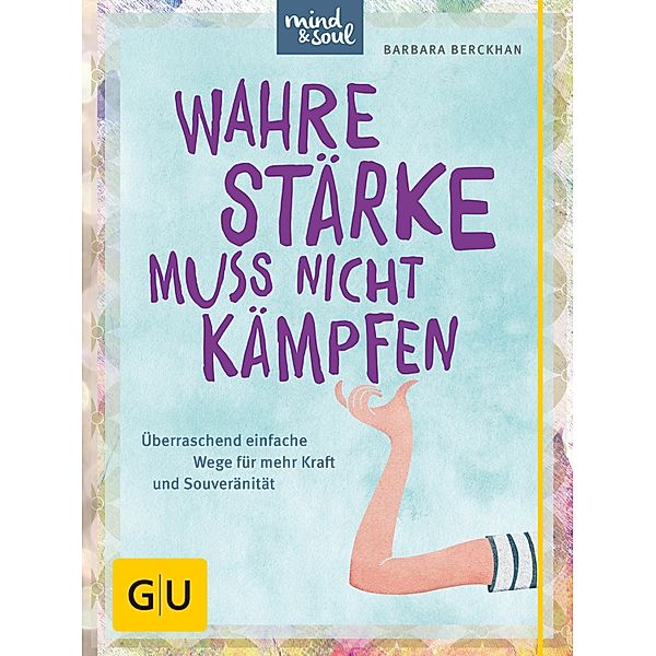 Wahre Stärke muss nicht kämpfen / GU Körper & Seele Ratgeber Gesundheit, Barbara Berckhan