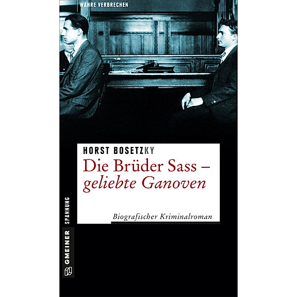 Wahre Verbrechen im GMEINER-Verlag / Die Brüder Sass - Geliebte Ganoven, Horst Bosetzky