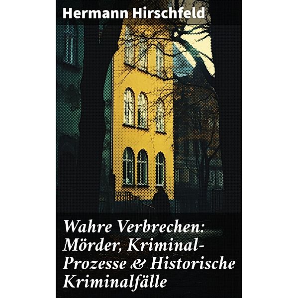 Wahre Verbrechen: Mörder, Kriminal-Prozesse & Historische Kriminalfälle, Hermann Hirschfeld