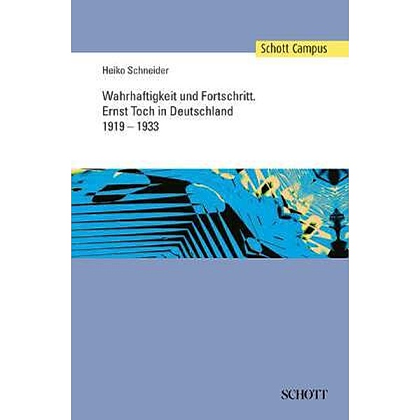 Wahrhaftigkeit und Fortschritt: Ernst Toch in Deutschland, 1919-1933, Heiko Schneider