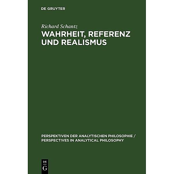 Wahrheit, Referenz und Realismus / Perspektiven der Analytischen Philosophie / Perspectives in Analytical Philosophy Bd.12, Richard Schantz