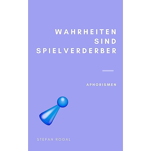 Wahrheiten sind Spielverderber, Stefan Rogal