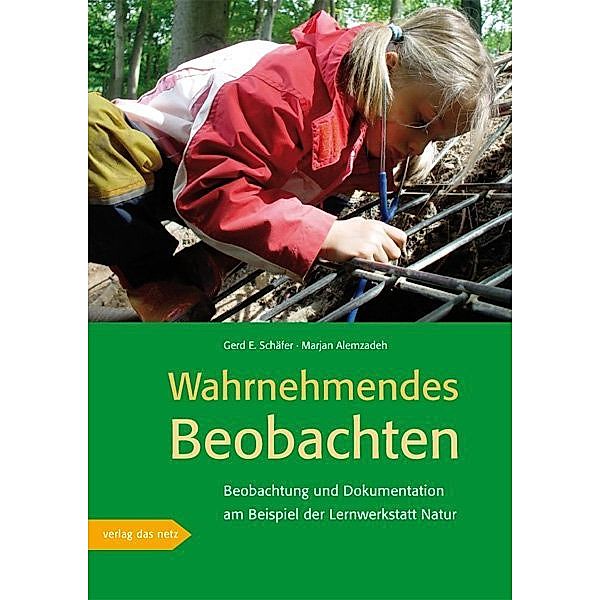 Wahrnehmendes Beobachten am Beispiel der 'Lernwerkstatt Natur', Gerd. E. Schäfer, Marjan Alemzadeh