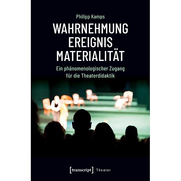 Wahrnehmung - Ereignis - Materialität / Theater Bd.115, Philipp Kamps