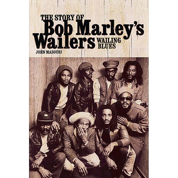 Wailing Blues: The Story of Bob Marley's Wailers, John Masouri