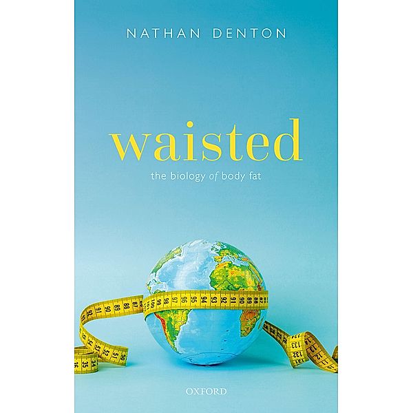 Waisted: The Biology of Body Fat, Nathan Denton