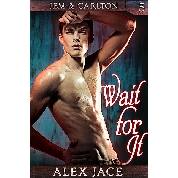 Wait for It (Jem & Carlton, #5) / Jem & Carlton, Alex Jace