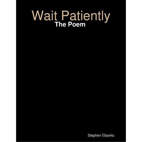 Wait Patiently: The Poem, Stephen Ebanks