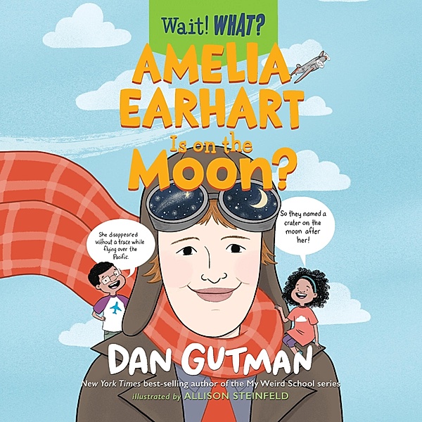 Wait! What? - 3 - Amelia Earhart Is on the Moon? - Wait! What?, Book 3 (Unabridged), Dan Gutman
