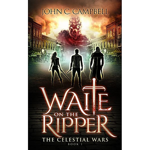 Waite on the Ripper (The Celestial Wars, #1) / The Celestial Wars, John Campbell