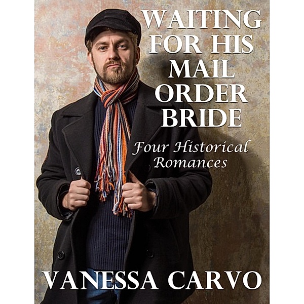 Waiting for His Mail Order Bride: Four Historical Romances, Vanessa Carvo